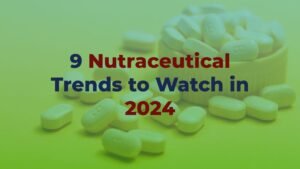 9 Nutraceutical Trends to Watch in 2024
