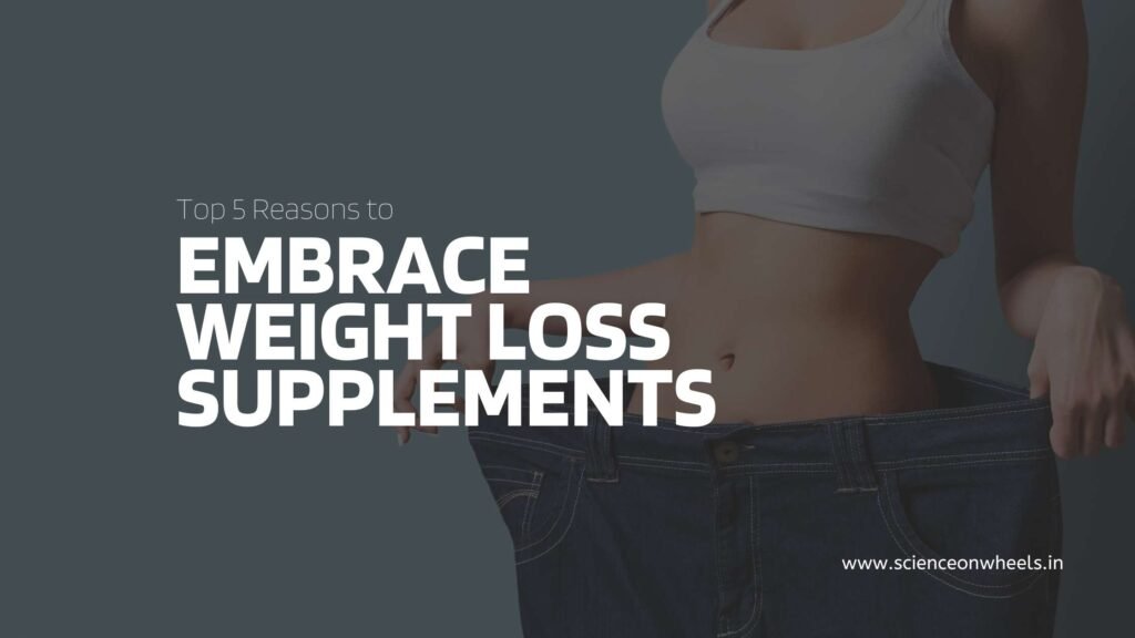 Top 5 Reasons to Embrace Weight Loss Supplements
